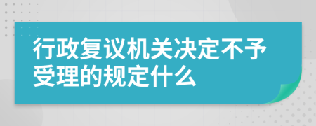 行政复议机关决定不予受理的规定什么