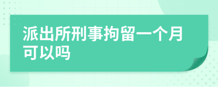 派出所刑事拘留一个月可以吗