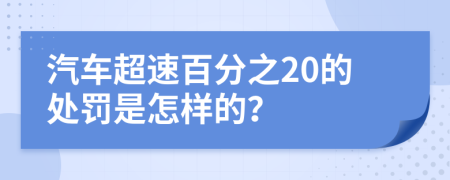 汽车超速百分之20的处罚是怎样的？