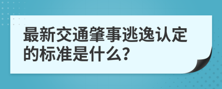 最新交通肇事逃逸认定的标准是什么？