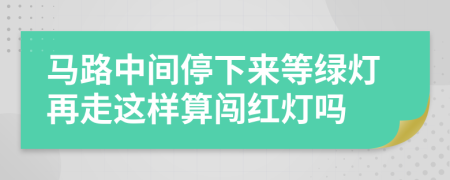 马路中间停下来等绿灯再走这样算闯红灯吗