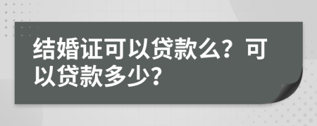 结婚证可以贷款么？可以贷款多少？