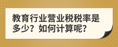 教育行业营业税税率是多少？如何计算呢？