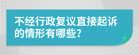 不经行政复议直接起诉的情形有哪些？