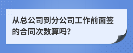 从总公司到分公司工作前面签的合同次数算吗？