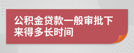 公积金贷款一般审批下来得多长时间