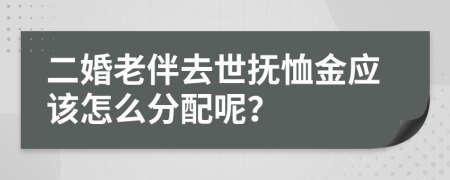 二婚老伴去世抚恤金应该怎么分配呢？