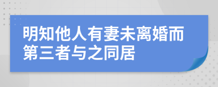 明知他人有妻未离婚而第三者与之同居