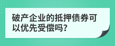 破产企业的抵押债券可以优先受偿吗？