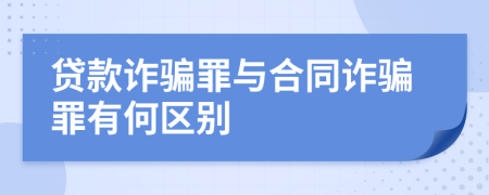 贷款诈骗罪与合同诈骗罪有何区别