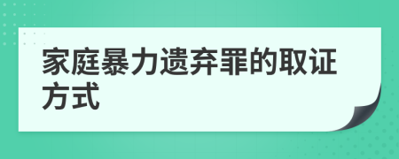 家庭暴力遗弃罪的取证方式