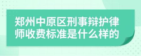 郑州中原区刑事辩护律师收费标准是什么样的