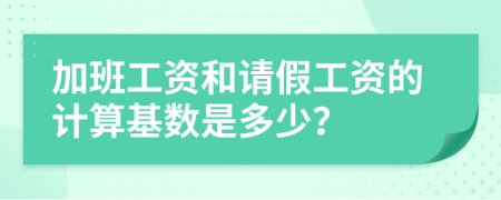 加班工资和请假工资的计算基数是多少？