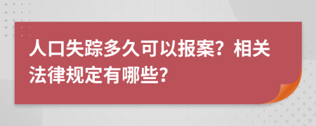 人口失踪多久可以报案？相关法律规定有哪些？