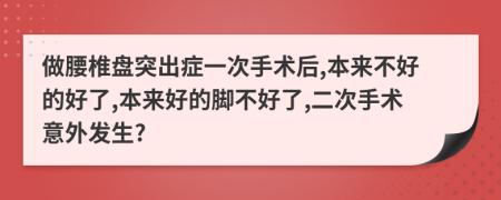 做腰椎盘突出症一次手术后,本来不好的好了,本来好的脚不好了,二次手术意外发生?