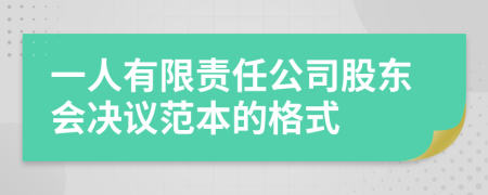 一人有限责任公司股东会决议范本的格式