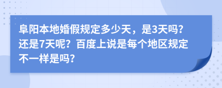 阜阳本地婚假规定多少天，是3天吗？还是7天呢？百度上说是每个地区规定不一样是吗？