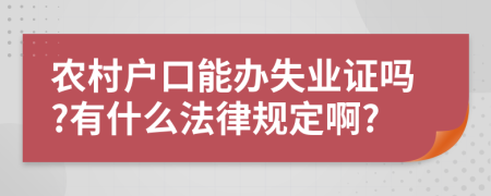 农村户口能办失业证吗?有什么法律规定啊?