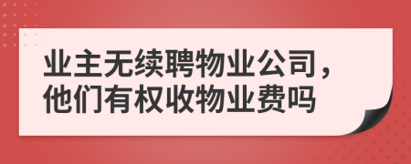 业主无续聘物业公司，他们有权收物业费吗