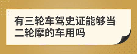 有三轮车驾史证能够当二轮摩的车用吗