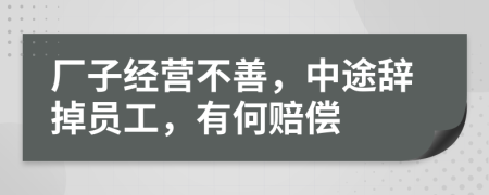 厂子经营不善，中途辞掉员工，有何赔偿