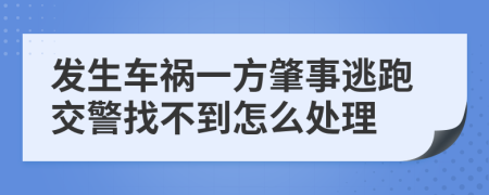 发生车祸一方肇事逃跑交警找不到怎么处理