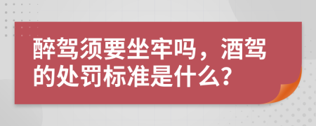 醉驾须要坐牢吗，酒驾的处罚标准是什么？