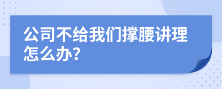 公司不给我们撑腰讲理怎么办？