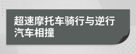 超速摩托车骑行与逆行汽车相撞