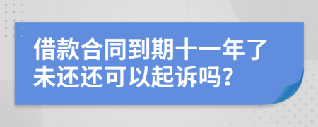 借款合同到期十一年了未还还可以起诉吗？