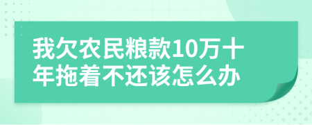 我欠农民粮款10万十年拖着不还该怎么办