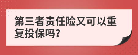 第三者责任险又可以重复投保吗？