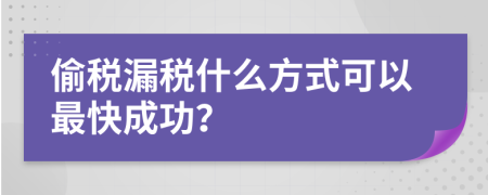 偷税漏税什么方式可以最快成功？