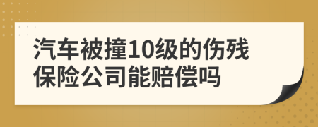 汽车被撞10级的伤残保险公司能赔偿吗