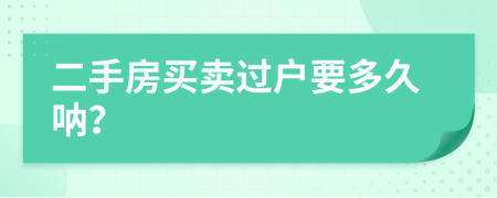 二手房买卖过户要多久呐？