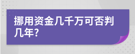 挪用资金几千万可否判几年?