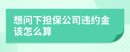 想问下担保公司违约金该怎么算