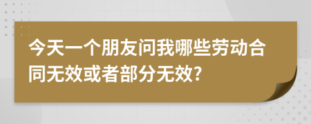 今天一个朋友问我哪些劳动合同无效或者部分无效?