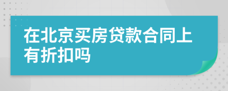 在北京买房贷款合同上有折扣吗