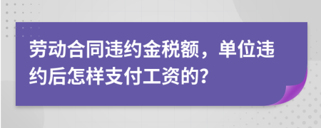 劳动合同违约金税额，单位违约后怎样支付工资的？