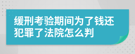 缓刑考验期间为了钱还犯罪了法院怎么判