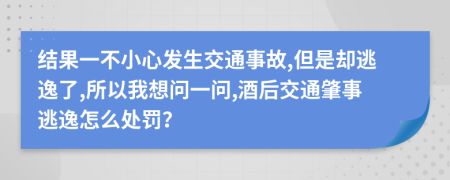 结果一不小心发生交通事故,但是却逃逸了,所以我想问一问,酒后交通肇事逃逸怎么处罚？