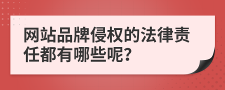 网站品牌侵权的法律责任都有哪些呢？