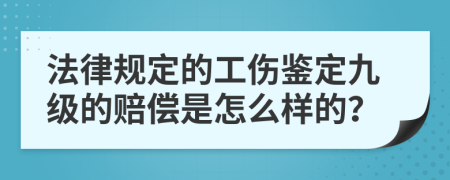 法律规定的工伤鉴定九级的赔偿是怎么样的？