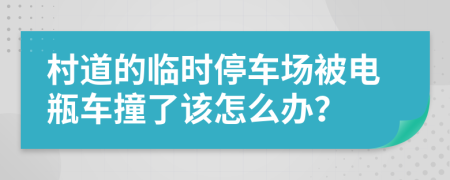 村道的临时停车场被电瓶车撞了该怎么办？