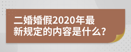 二婚婚假2020年最新规定的内容是什么？