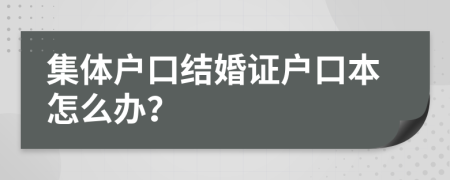 集体户口结婚证户口本怎么办？