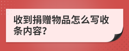 收到捐赠物品怎么写收条内容？