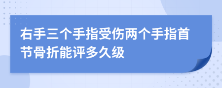 右手三个手指受伤两个手指首节骨折能评多久级