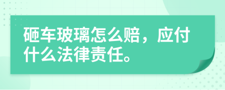 砸车玻璃怎么赔，应付什么法律责任。